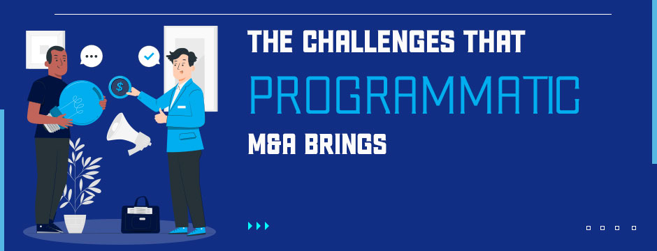 The Challenges That Programmatic M&A Brings