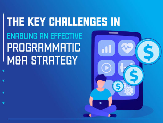 The Key Challenges in Enabling an Effective Programmatic M&A Strategy