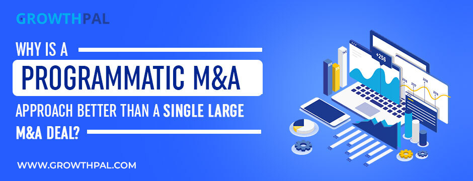 Why Is a Programmatic M&A Approach Better Than a Single Large M&A Deal